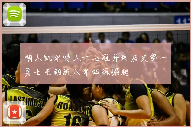 湖人凯尔特人十七冠并列历史第一勇士王朝近八年四冠崛起