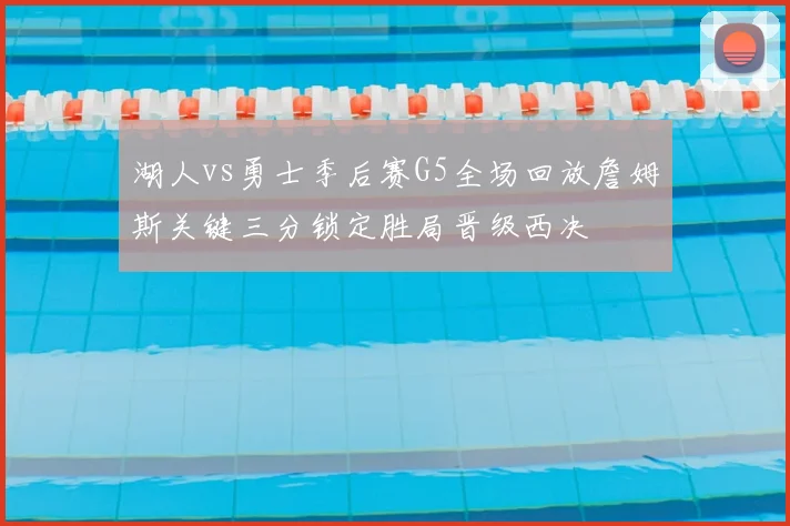 湖人vs勇士季后赛G5全场回放詹姆斯关键三分锁定胜局晋级西决