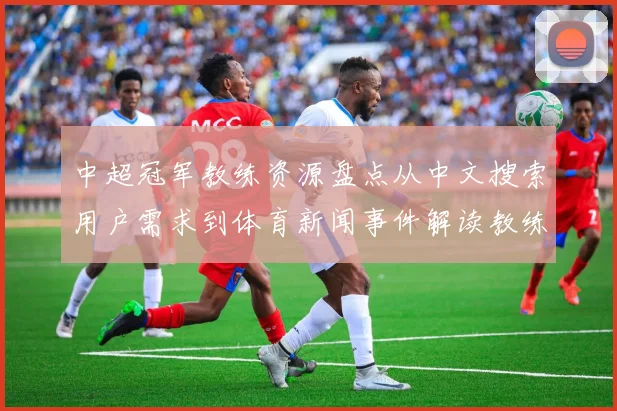 中超冠军教练资源盘点从中文搜索用户需求到体育新闻事件解读教练名单与执教影响